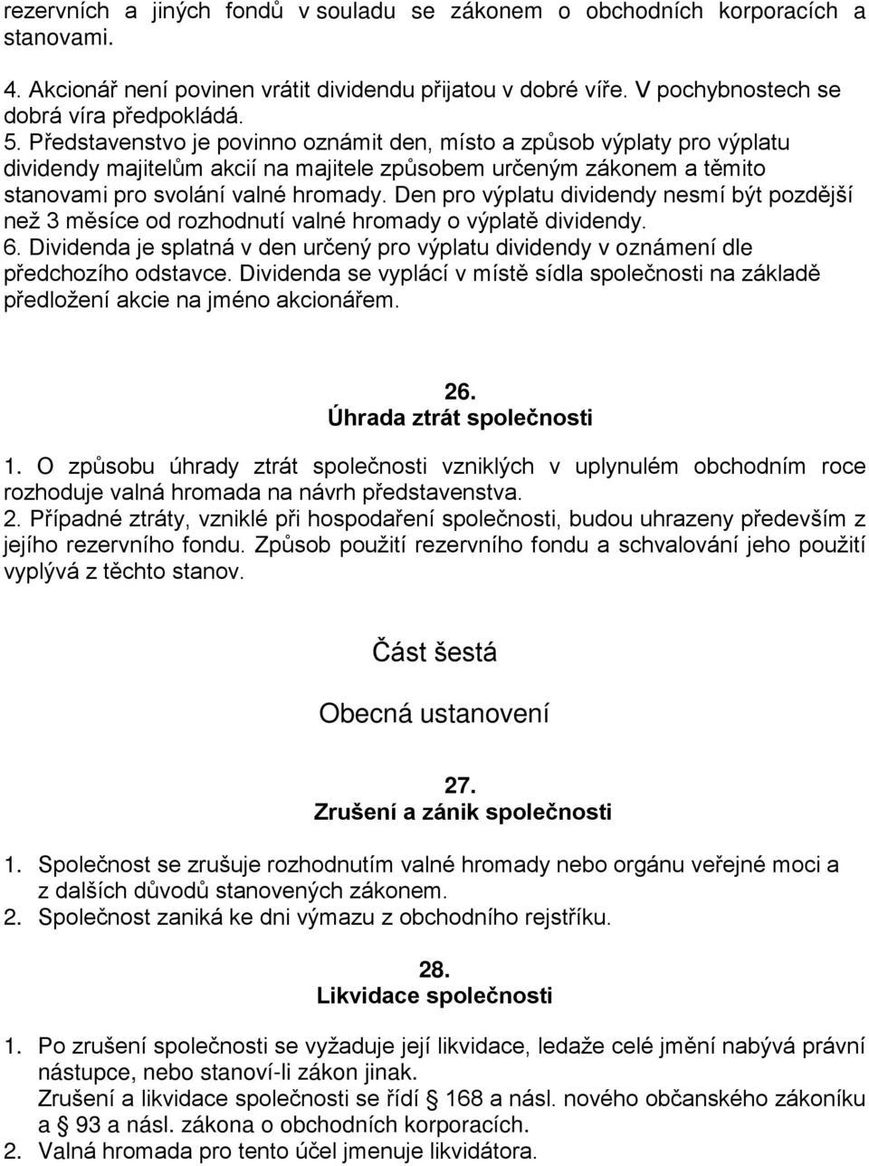 Den pro výplatu dividendy nesmí být pozdější než 3 měsíce od rozhodnutí valné hromady o výplatě dividendy. 6.