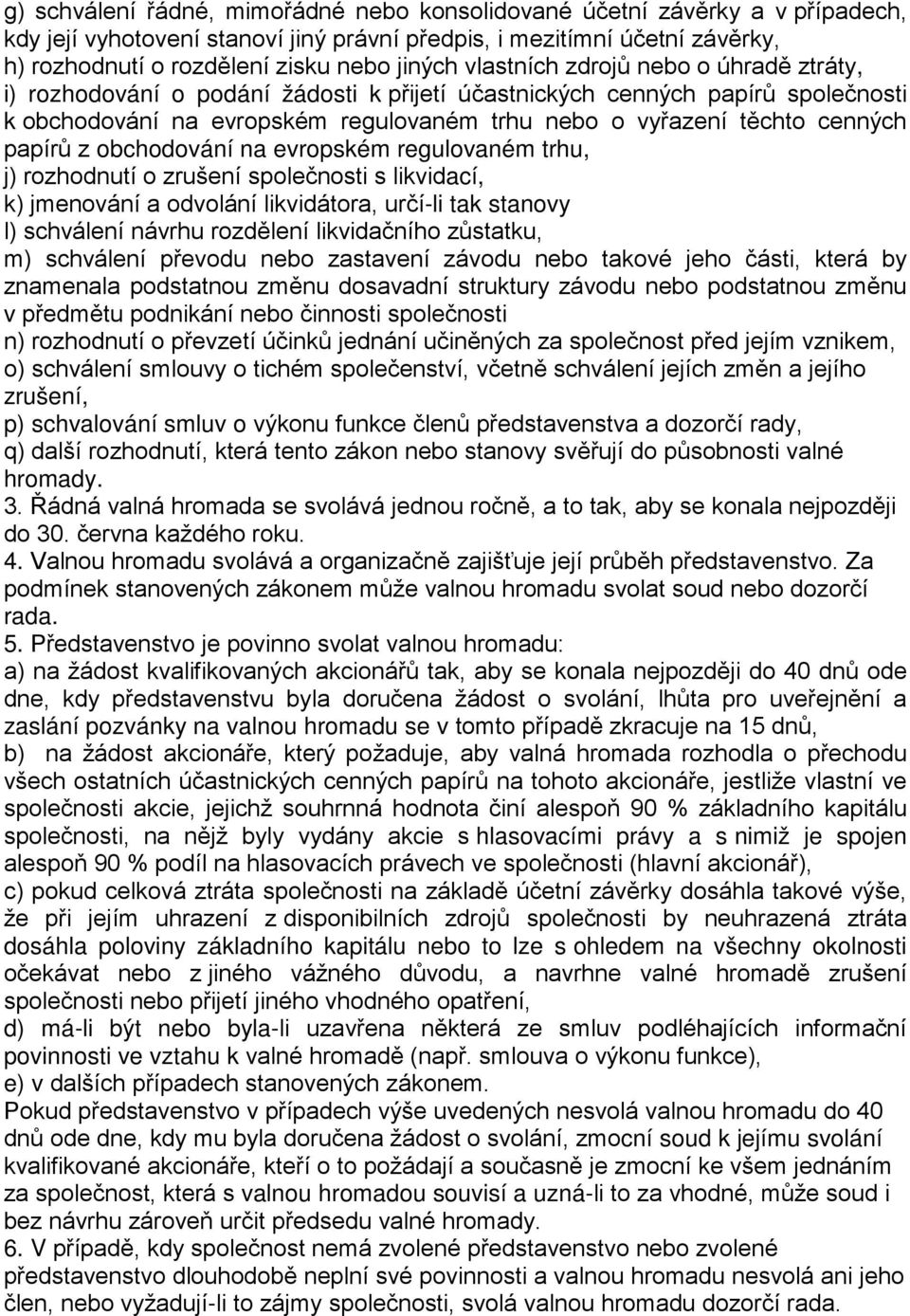 papírů z obchodování na evropském regulovaném trhu, j) rozhodnutí o zrušení společnosti s likvidací, k) jmenování a odvolání likvidátora, určí-li tak stanovy l) schválení návrhu rozdělení