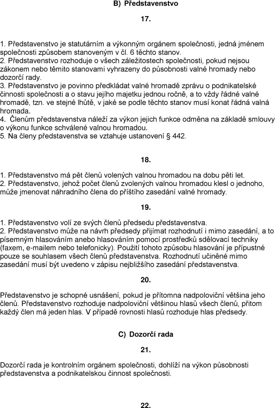 Představenstvo je povinno předkládat valné hromadě zprávu o podnikatelské činnosti společnosti a o stavu jejího majetku jednou ročně, a to vždy řádné valné hromadě, tzn.