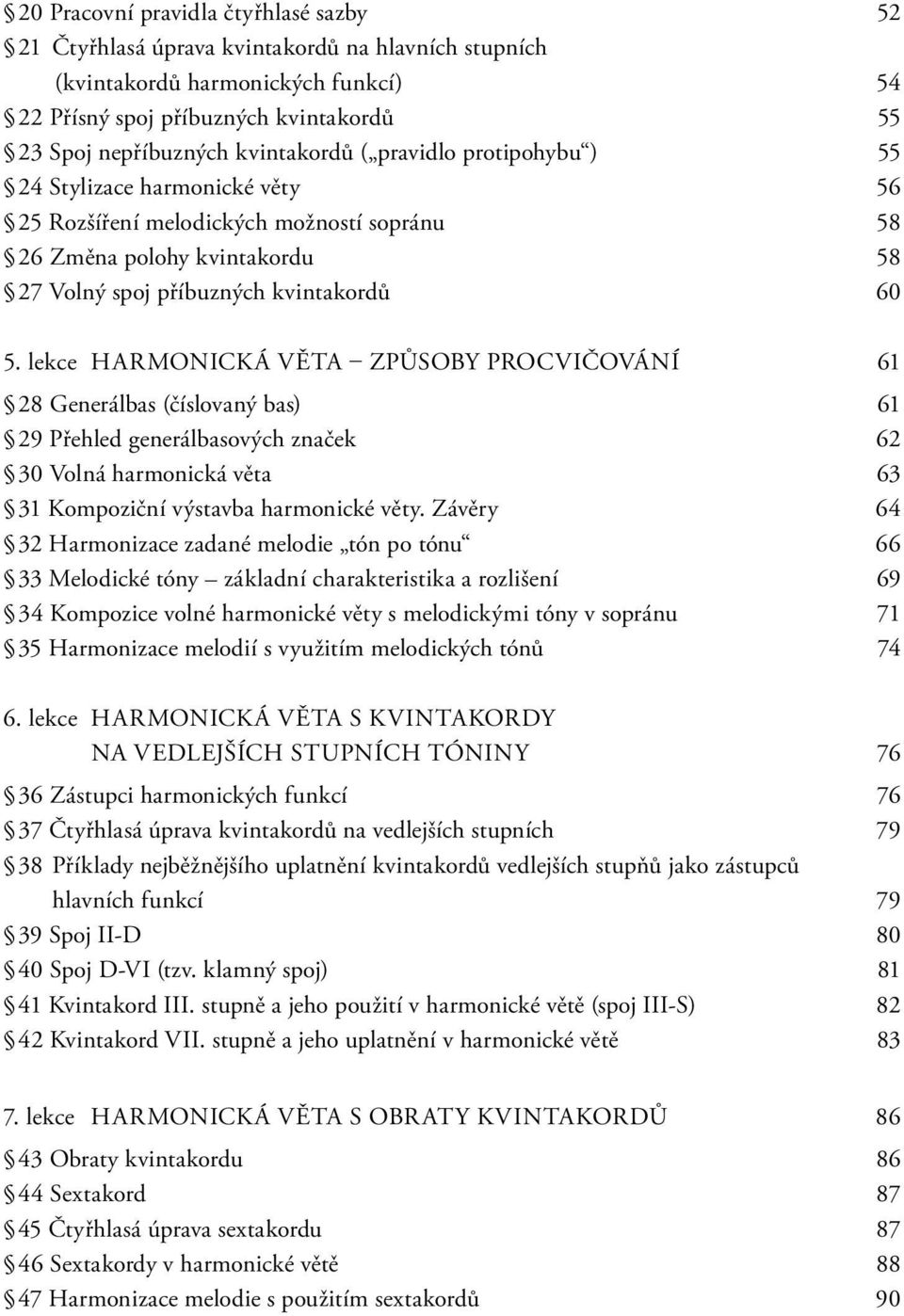 lekce HARMONICKÁ VĚTA ZPŮSOBY PROCVIČOVÁNÍ 61 28 Generálbas (číslovaný bas) 61 2 Přehled generálbasových značek 62 30 Volná harmonická věta 63 31 Kompoziční výstavba harmonické věty.