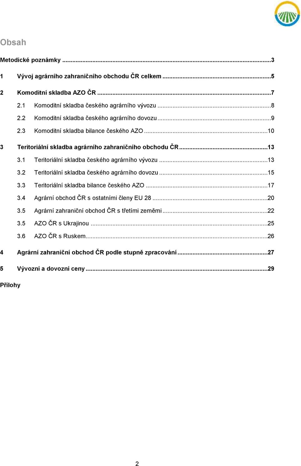 1 Teritoriální skladba českého agrárního vývozu...13 3.2 Teritoriální skladba českého agrárního dovozu...15 3.3 Teritoriální skladba bilance českého AZO...17 3.