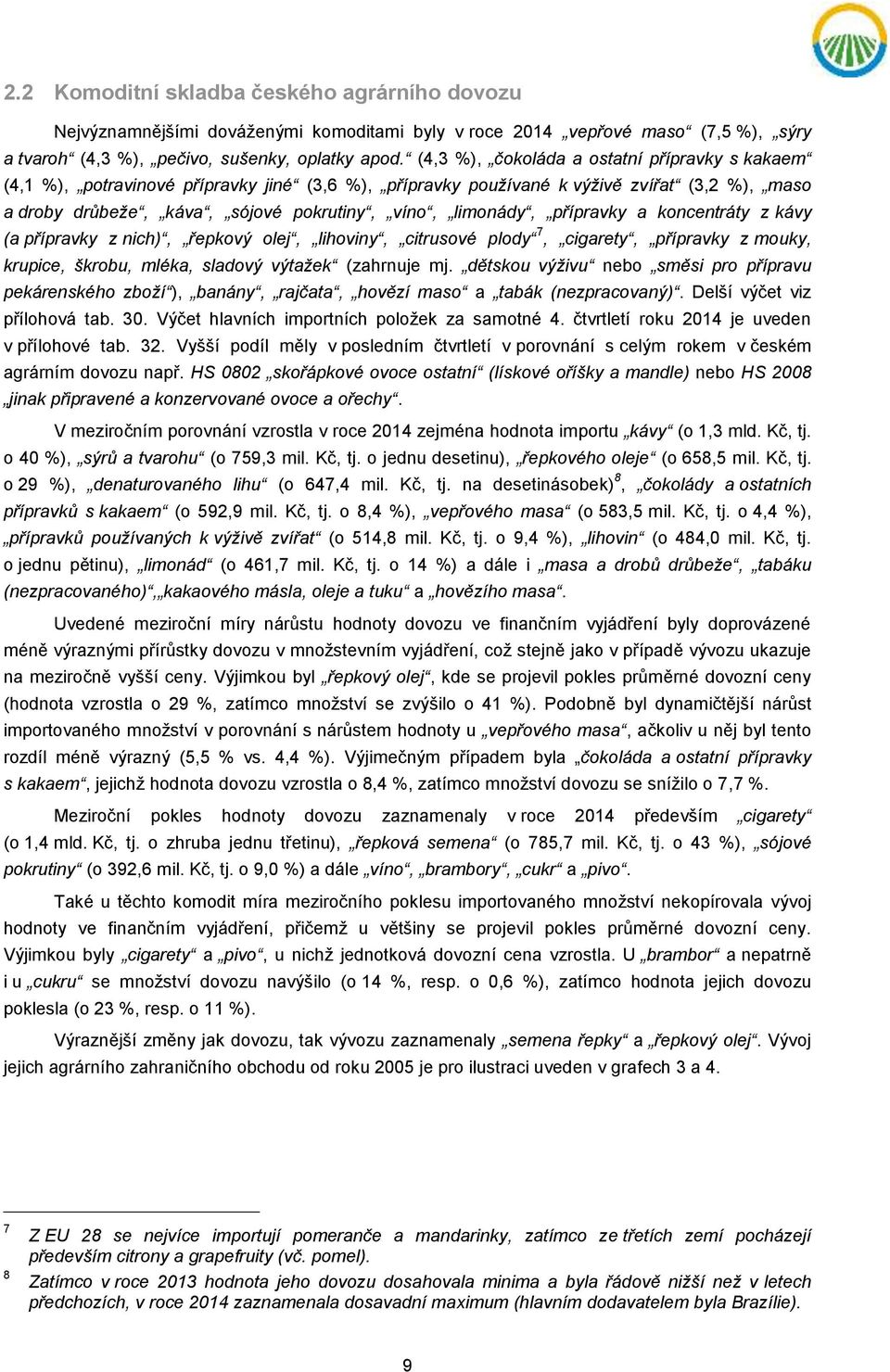 přípravky a koncentráty z kávy (a přípravky z nich), řepkový olej, lihoviny, citrusové plody 7, cigarety, přípravky z mouky, krupice, škrobu, mléka, sladový výtažek (zahrnuje mj.