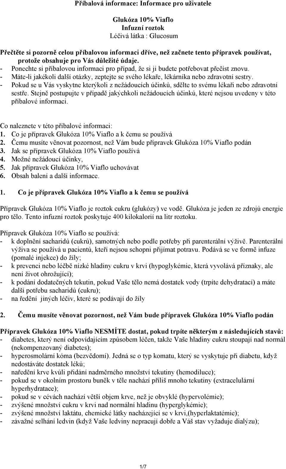- Máte-li jakékoli další otázky, zeptejte se svého lékaře, lékárníka nebo zdravotní sestry. - Pokud se u Vás vyskytne kterýkoli z nežádoucích účinků, sdělte to svému lékaři nebo zdravotní sestře.