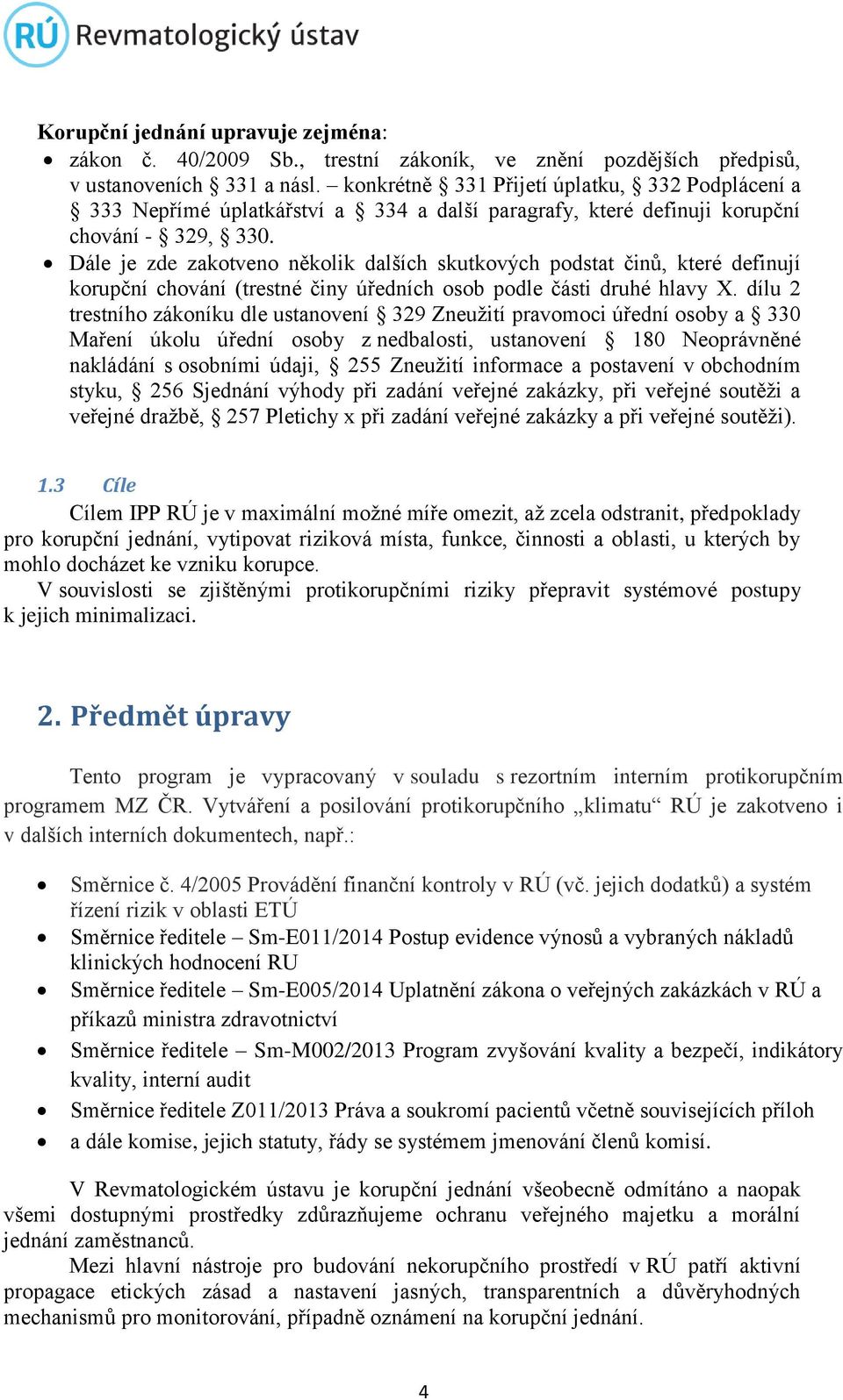 Dále je zde zakotveno několik dalších skutkových podstat činů, které definují korupční chování (trestné činy úředních osob podle části druhé hlavy X.