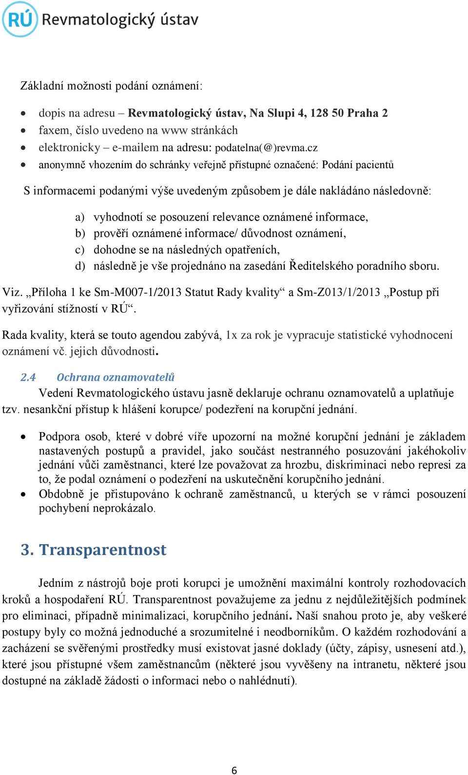 informace, b) prověří oznámené informace/ důvodnost oznámení, c) dohodne se na následných opatřeních, d) následně je vše projednáno na zasedání Ředitelského poradního sboru. Viz.