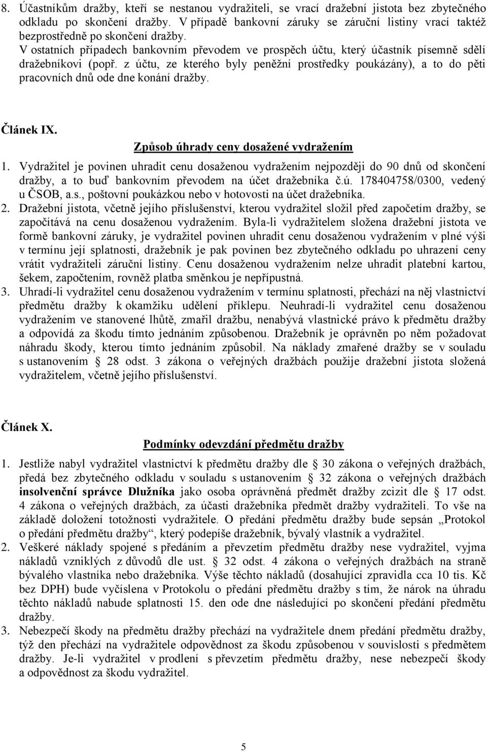 z účtu, ze kterého byly peněžní prostředky poukázány), a to do pěti pracovních dnů ode dne konání dražby. Článek IX. Způsob úhrady ceny dosažené vydražením 1.