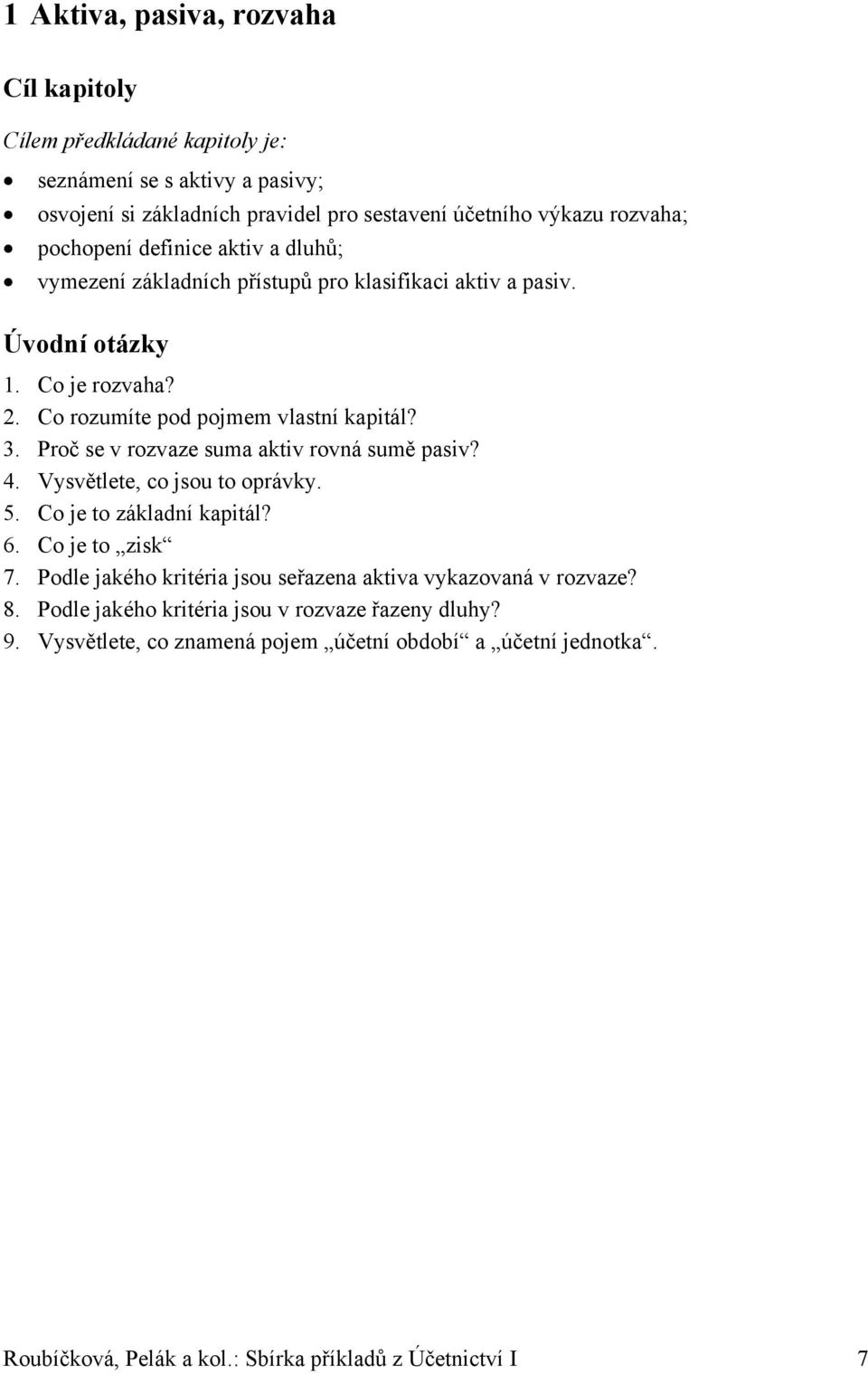 Proč se v rozvaze suma aktiv rovná sumě pasiv? 4. Vysvětlete, co jsou to oprávky. 5. Co je to základní kapitál? 6. Co je to zisk 7.