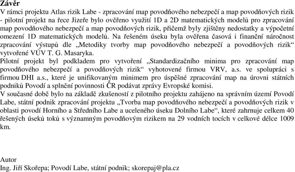 Na řešeném úseku byla ověřena časová i finanční náročnost zpracování výstupů dle Metodiky tvorby map povodňového nebezpečí a povodňových rizik vytvořené VÚV T. G. Masaryka.