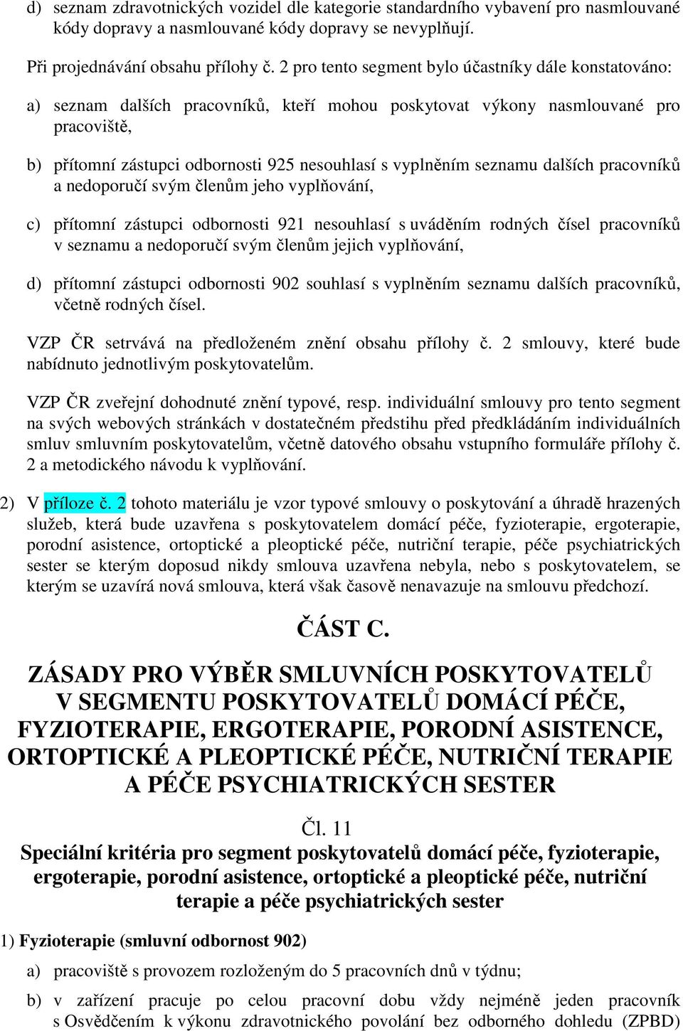 vyplněním seznamu dalších pracovníků a nedoporučí svým členům jeho vyplňování, c) přítomní zástupci odbornosti 921 nesouhlasí s uváděním rodných čísel pracovníků v seznamu a nedoporučí svým členům