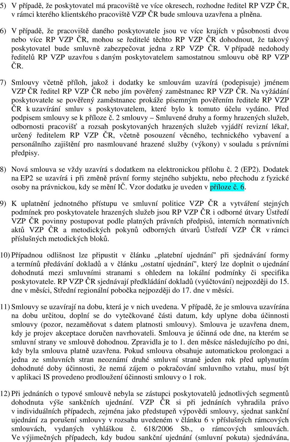 zabezpečovat jedna z RP VZP ČR. V případě nedohody ředitelů RP VZP uzavřou s daným poskytovatelem samostatnou smlouvu obě RP VZP ČR.