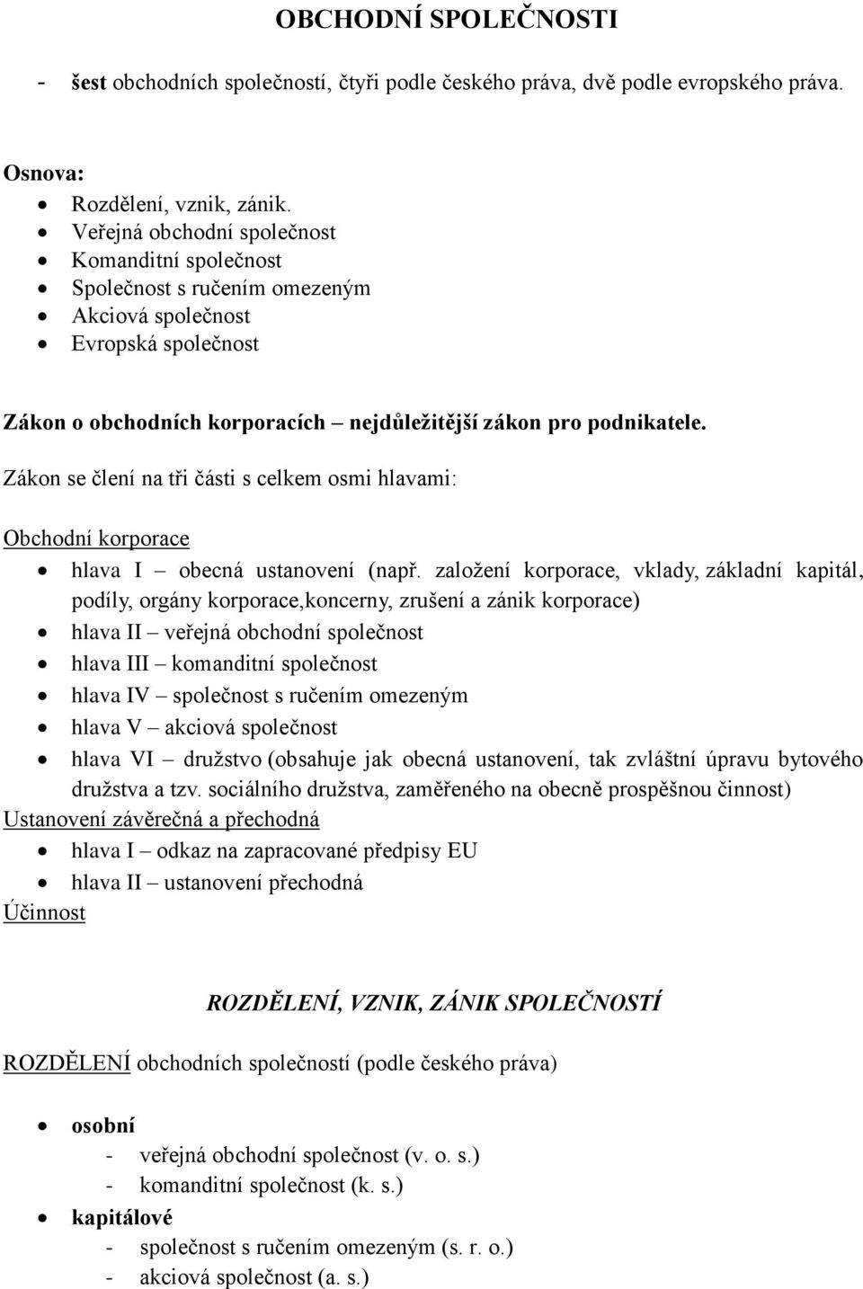 Zákon se člení na tři části s celkem osmi hlavami: Obchodní korporace hlava I obecná ustanovení (např.