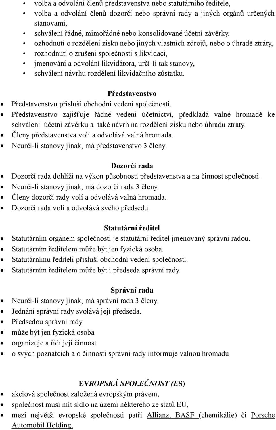 schválení návrhu rozdělení likvidačního zůstatku. Představenstvo Představenstvu přísluší obchodní vedení společnosti.