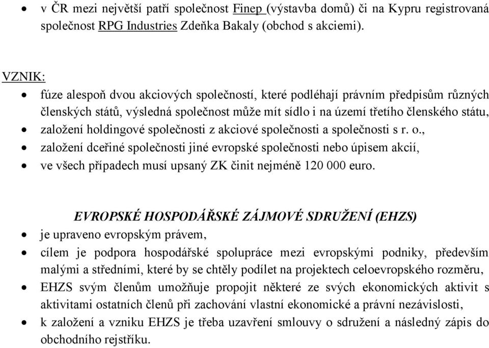 společnosti z akciové společnosti a společnosti s r. o., založení dceřiné společnosti jiné evropské společnosti nebo úpisem akcií, ve všech případech musí upsaný ZK činit nejméně 120 000 euro.