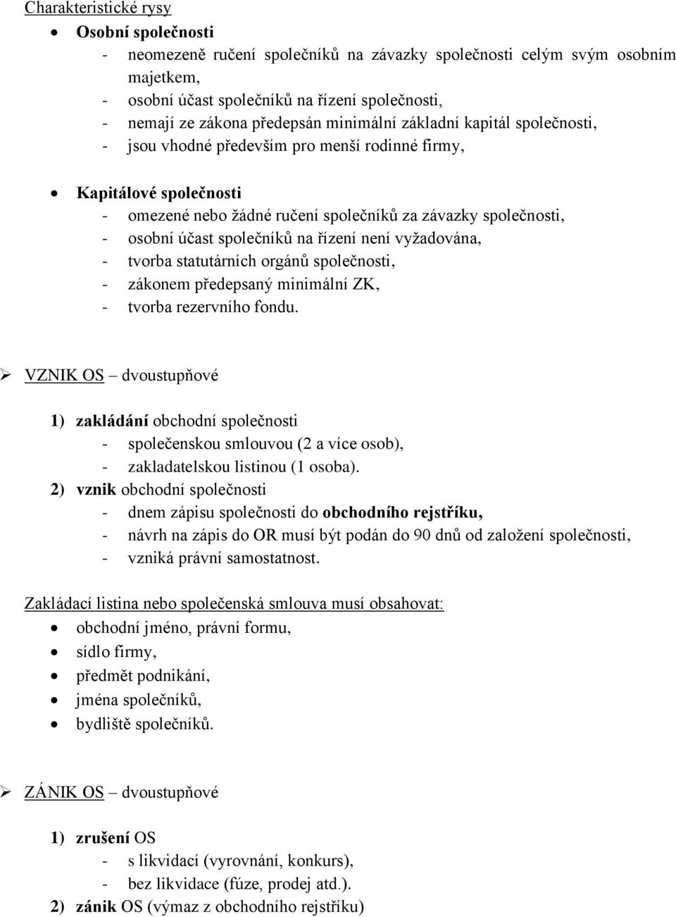 společníků na řízení není vyžadována, - tvorba statutárních orgánů společnosti, - zákonem předepsaný minimální ZK, - tvorba rezervního fondu.
