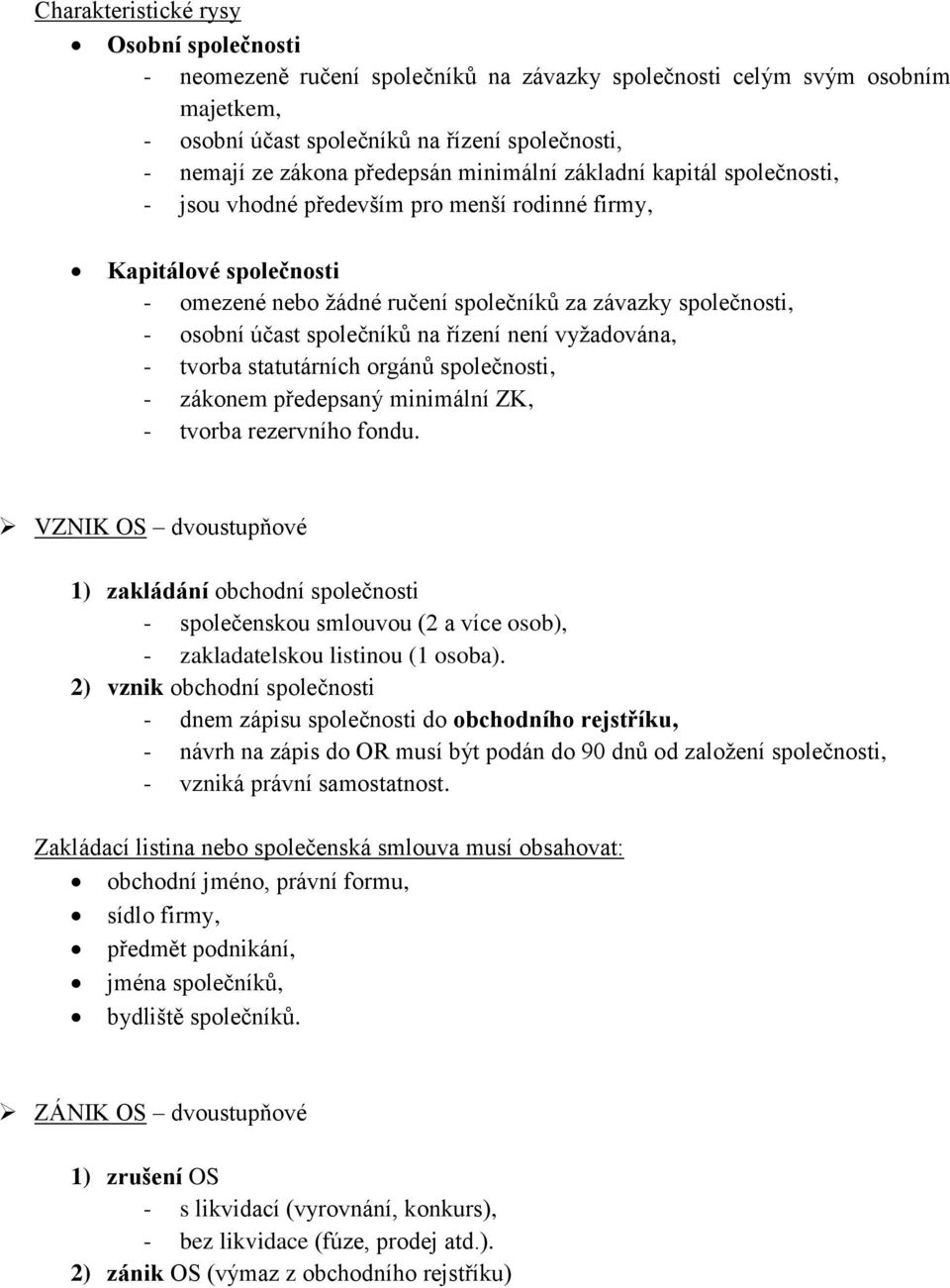 společníků na řízení není vyžadována, - tvorba statutárních orgánů společnosti, - zákonem předepsaný minimální ZK, - tvorba rezervního fondu.