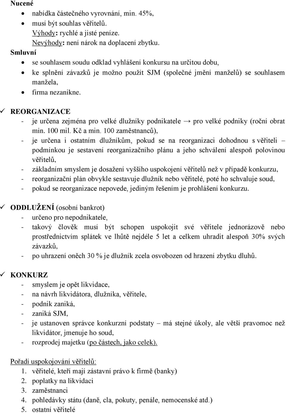 REORGANIZACE - je určena zejména pro velké dlužníky podnikatele pro velké podniky (roční obrat min. 100 mil. Kč a min.