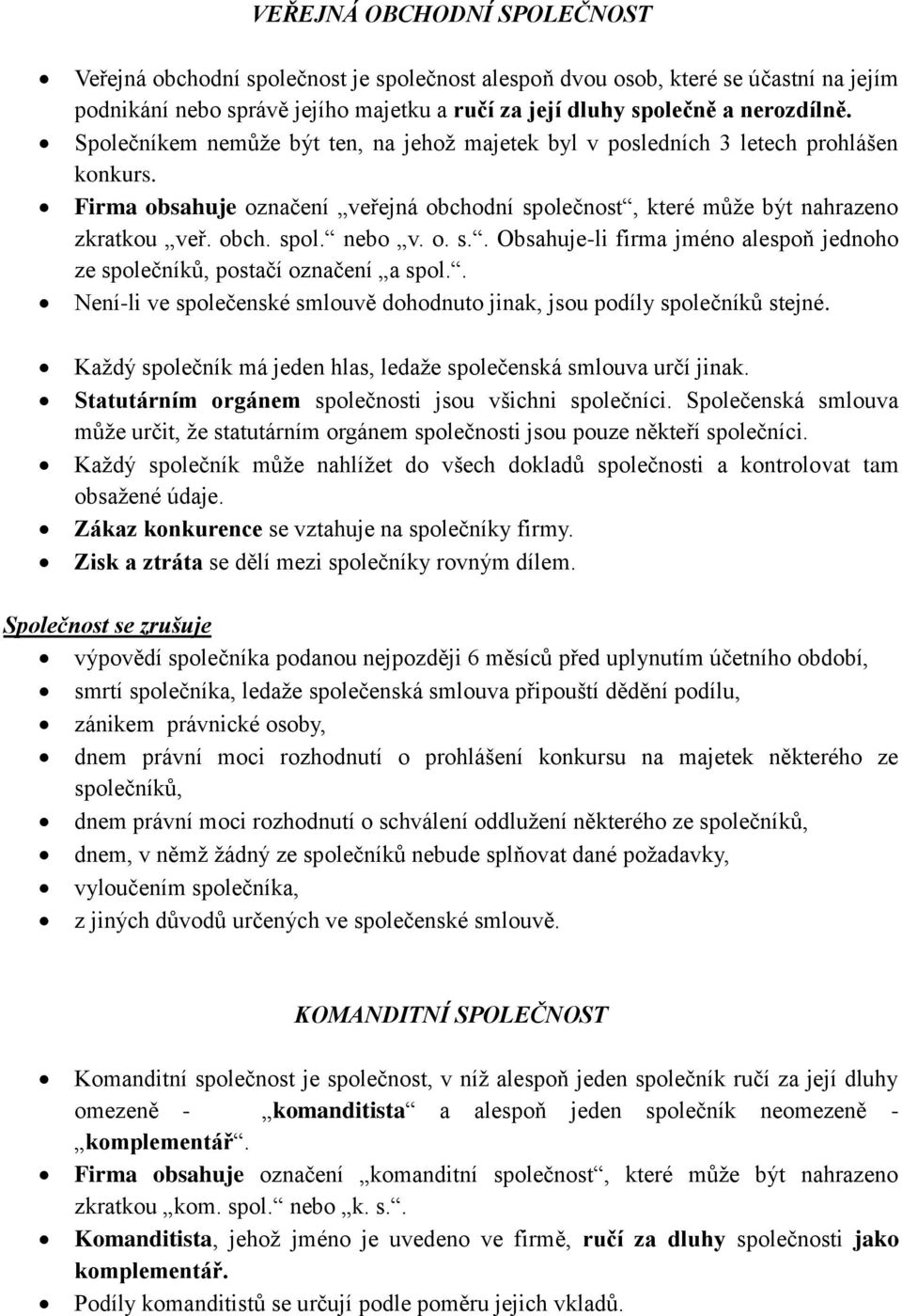 o. s.. Obsahuje-li firma jméno alespoň jednoho ze společníků, postačí označení a spol.. Není-li ve společenské smlouvě dohodnuto jinak, jsou podíly společníků stejné.