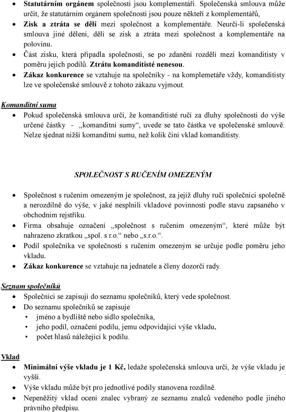 Neurčí-li společenská smlouva jiné dělení, dělí se zisk a ztráta mezi společnost a komplementáře na polovinu.