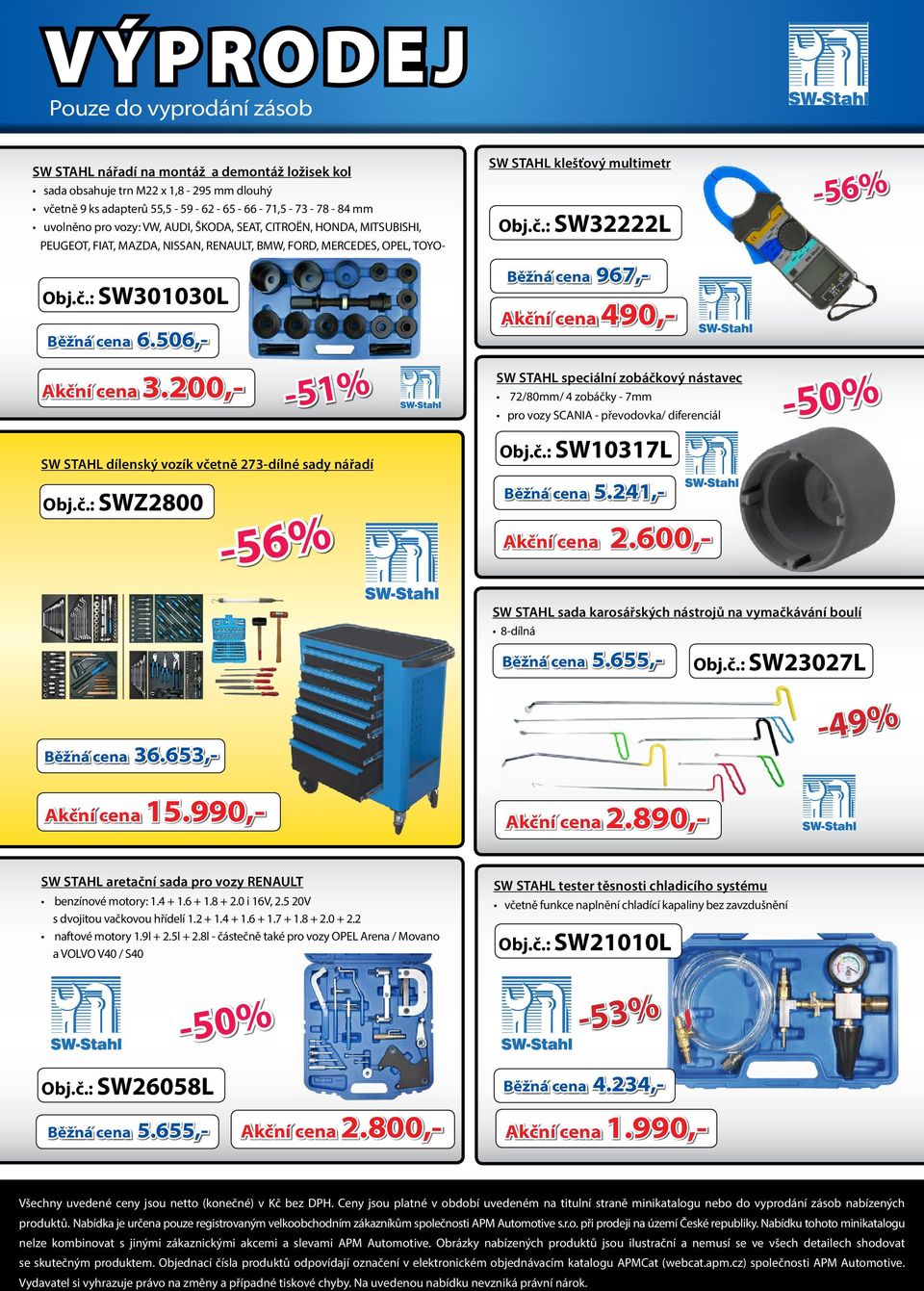 200,- SW STAHL dílenský vozík včetně 273-dílné sady nářadí Obj.č.: SWZ2800-56% SW STAHL klešťový multimetr Obj.č.: SW32222L Běžná cena 967,- Akční cena 490,- SW STAHL speciální zobáčkový nástavec 72/80mm/ 4 zobáčky - 7mm pro vozy SCANIA - převodovka/ diferenciál Obj.