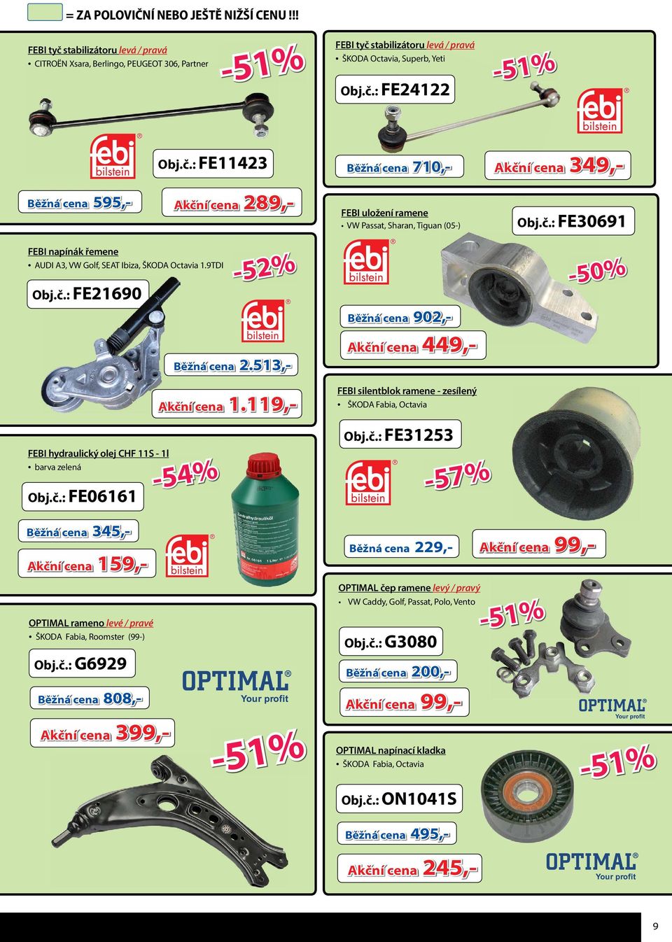 9TDI Obj.č.: FE21690 FEBI hydraulický olej CHF 11S - 1l barva zelená Obj.č.: FE06161 Běžná cena 2.513,- Akční cena 1.