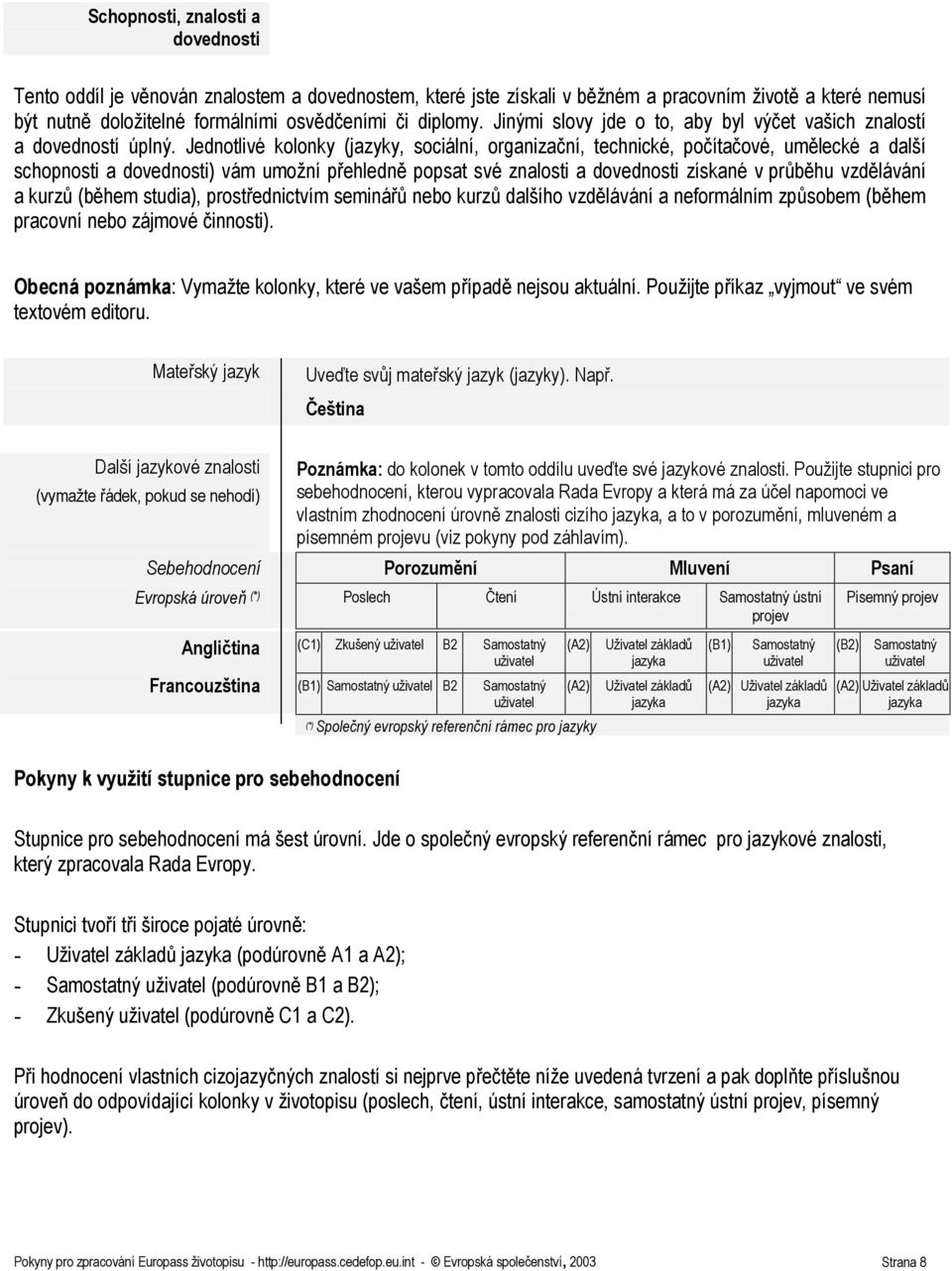 Jednotlivé kolonky (jazyky, sociální, organizační, technické, počítačové, umělecké a další schopnosti a ) vám umožní přehledně popsat své znalosti a získané v průběhu vzdělávání a kurzů (během
