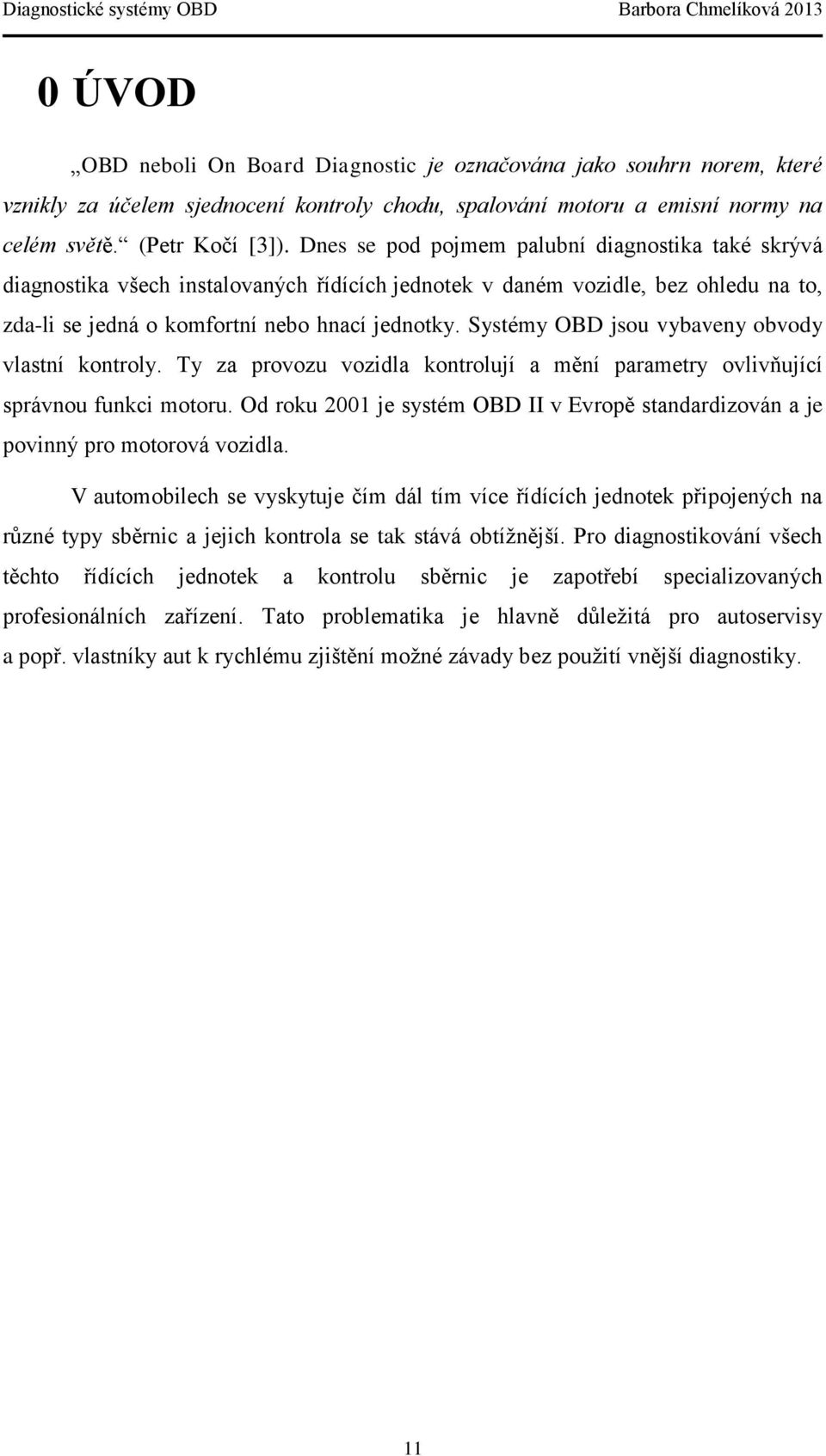 Systémy OBD jsou vybaveny obvody vlastní kontroly. Ty za provozu vozidla kontrolují a mění parametry ovlivňující správnou funkci motoru.