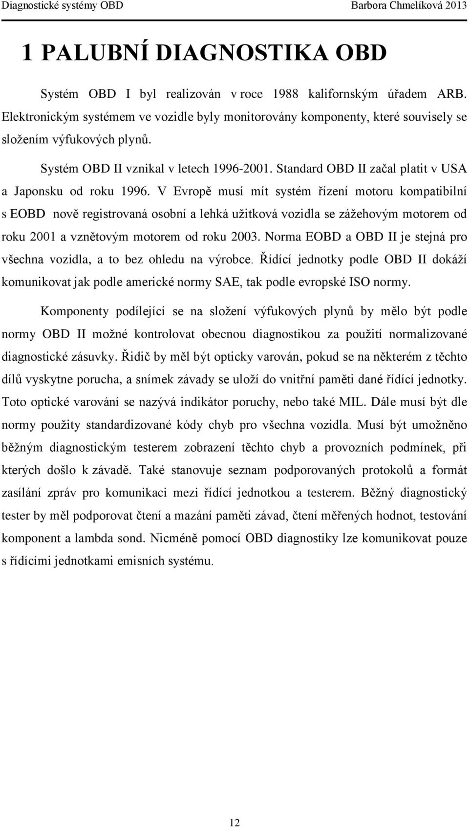 V Evropě musí mít systém řízení motoru kompatibilní s EOBD nově registrovaná osobní a lehká užitková vozidla se zážehovým motorem od roku 2001 a vznětovým motorem od roku 2003.