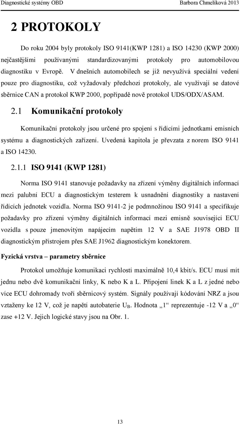 UDS/ODX/ASAM. 2.1 Komunikační protokoly Komunikační protokoly jsou určené pro spojení s řídícími jednotkami emisních systému a diagnostických zařízení.