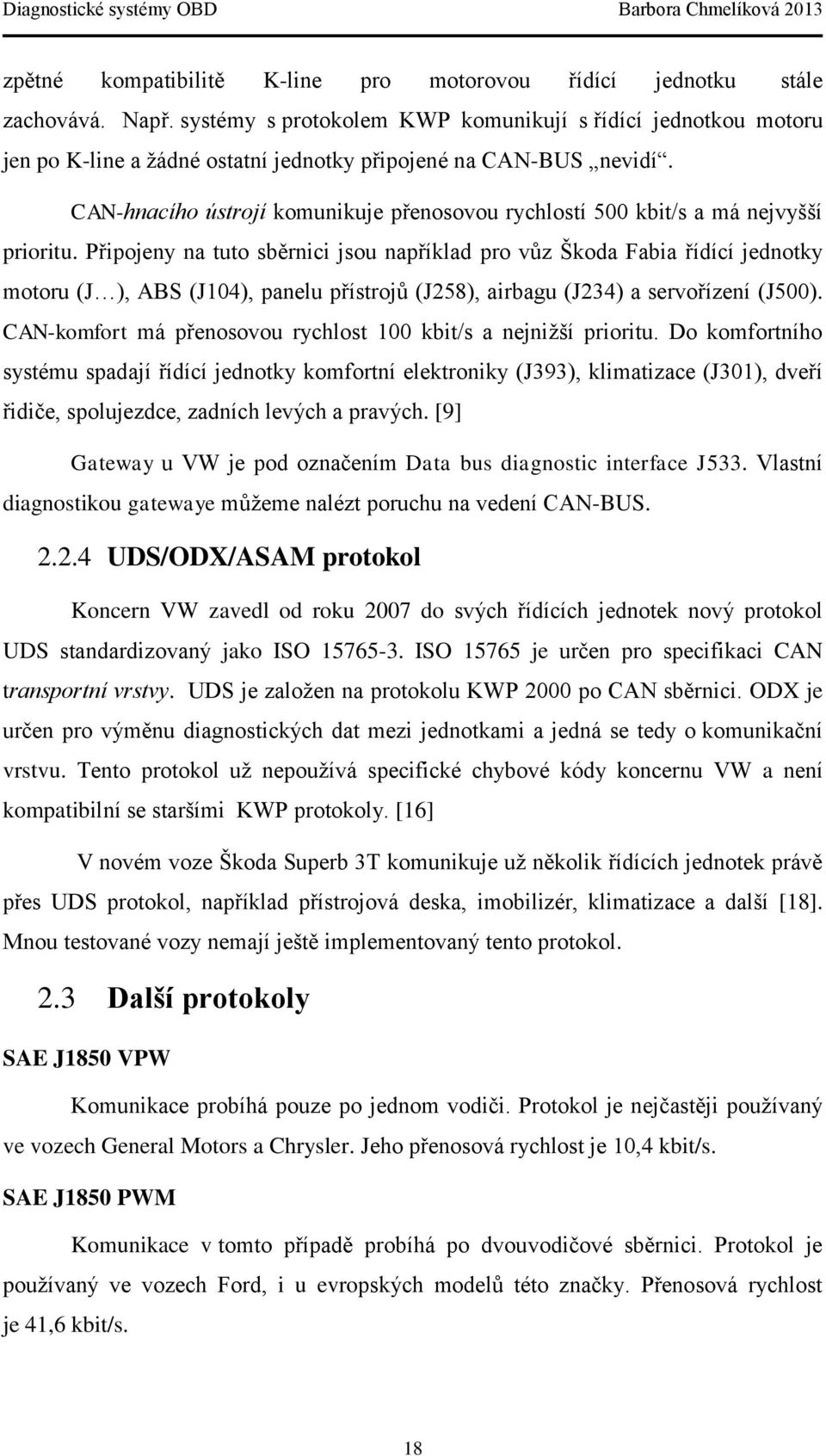 CAN-hnacího ústrojí komunikuje přenosovou rychlostí 500 kbit/s a má nejvyšší prioritu.