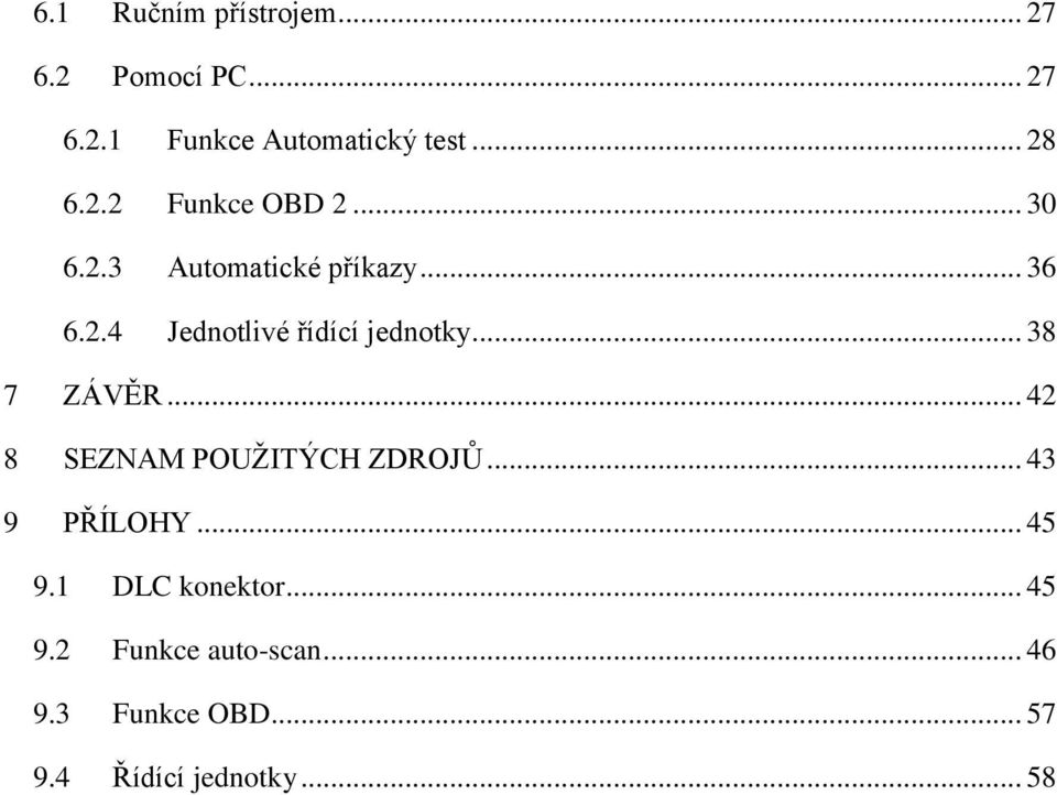 .. 38 7 ZÁVĚR... 42 8 SEZNAM POUŽITÝCH ZDROJŮ... 43 9 PŘÍLOHY... 45 9.1 9.2 9.3 9.4 DLC konektor.