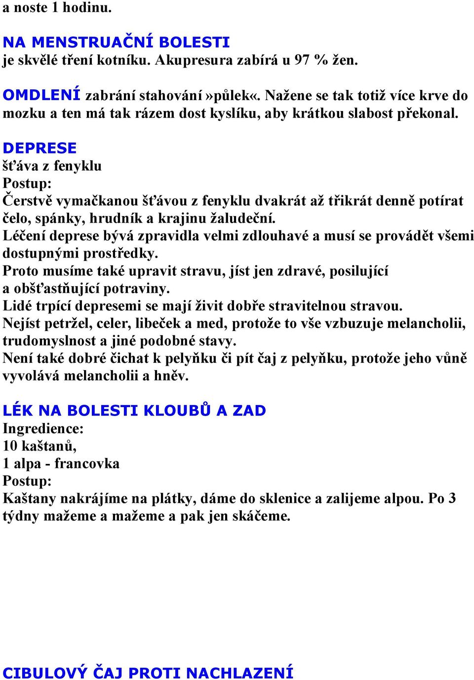 DEPRESE šťáva z fenyklu Čerstvě vymačkanou šťávou z fenyklu dvakrát až třikrát denně potírat čelo, spánky, hrudník a krajinu žaludeční.