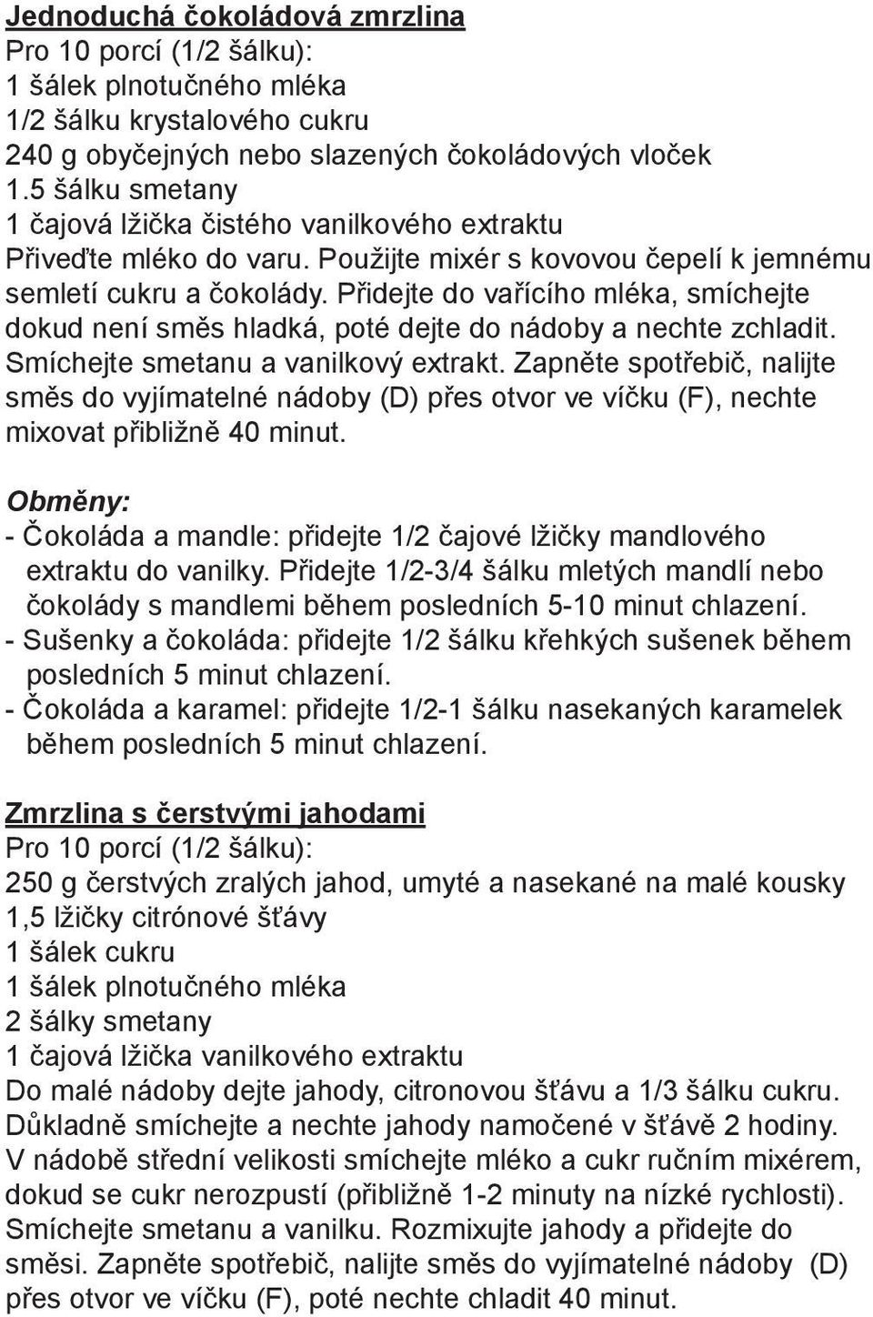 Přidejte do vařícího mléka, smíchejte dokud není směs hladká, poté dejte do nádoby a nechte zchladit. Smíchejte smetanu a vanilkový extrakt.