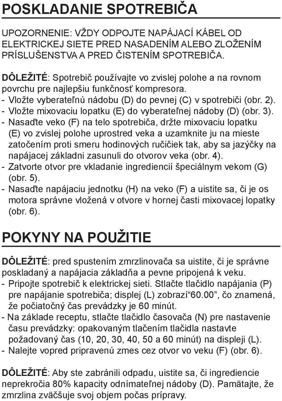 - Vložte mixovaciu lopatku (E) do vyberateľnej nádoby (D) (obr. 3).