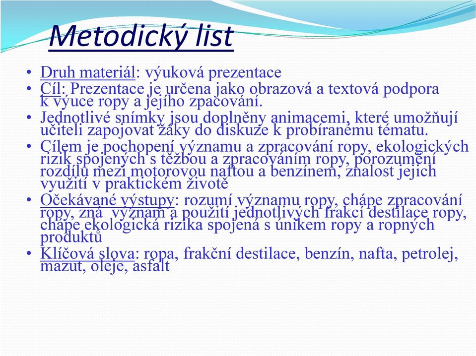 Cílem je pochopení významu a zpracování ropy, ekologických rizik spojených s těžbou a zpracováním ropy, porozumění rozdílu mezi motorovou naftou a benzínem, znalost jejich využití