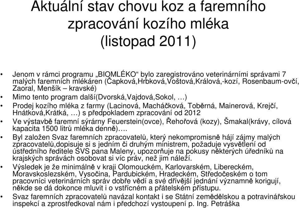 Mainerová, Krejčí, Hnátková,Krátká, ) s předpokladem zpracování od 2012 Ve výstavbě faremní sýrárny Feuerstein(ovce), Řehořová (kozy), Šmakal(krávy, cílová kapacita 1500 litrů mléka denně).