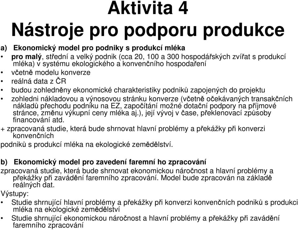 konverze (včetně očekávaných transakčních nákladů přechodu podniku na EZ, započítání možné dotační podpory na příjmové stránce, změnu výkupní ceny mléka aj.