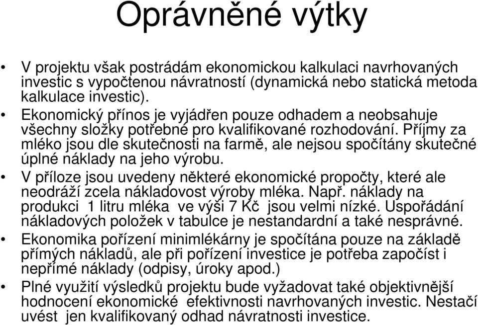 Příjmy za mléko jsou dle skutečnosti na farmě, ale nejsou spočítány skutečné úplné náklady na jeho výrobu.