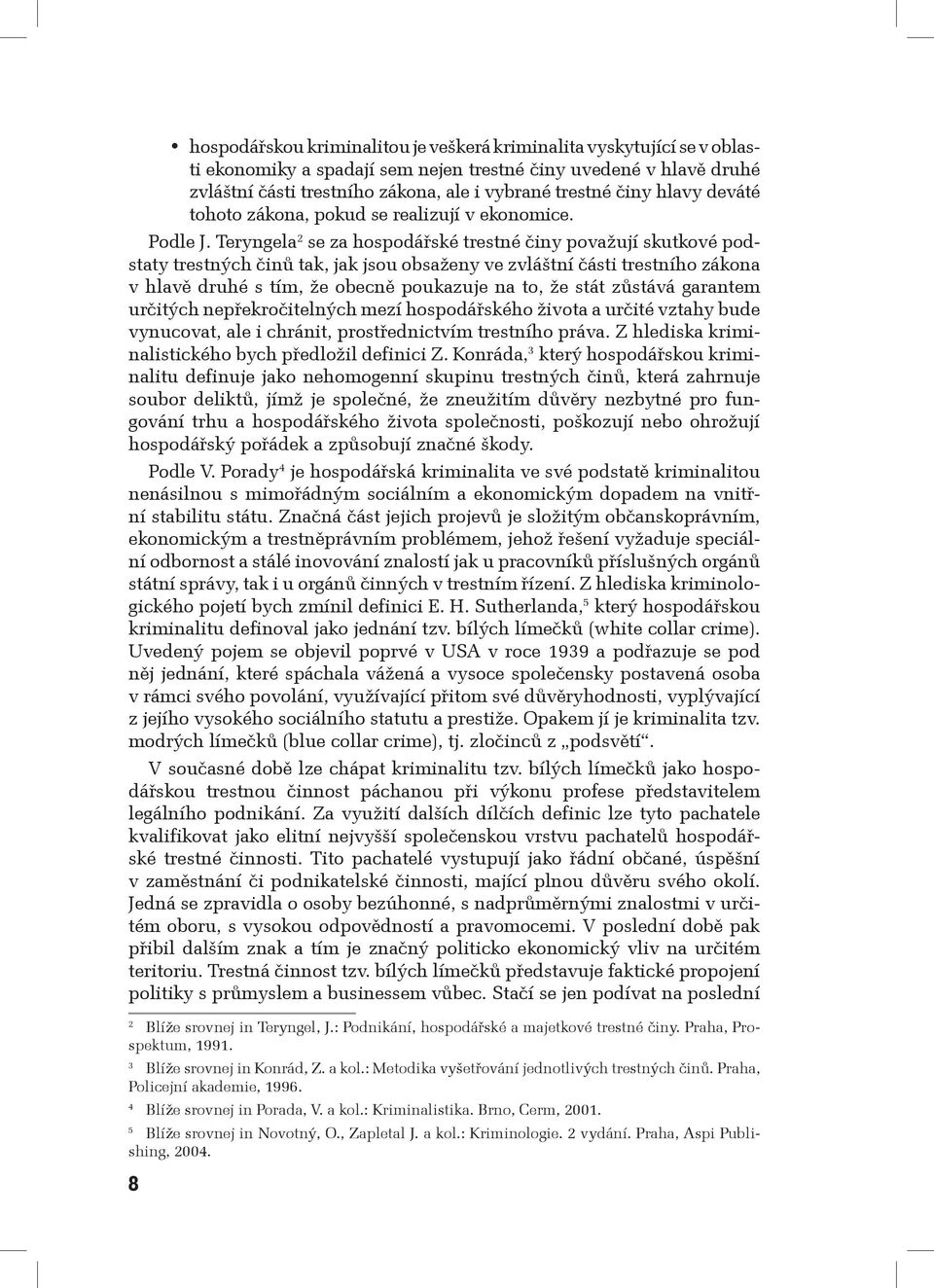 Teryngela 2 se za hospodářské trestné činy považují skutkové podstaty trestných činů tak, jak jsou obsaženy ve zvláštní části trestního zákona v hlavě druhé s tím, že obecně poukazuje na to, že stát