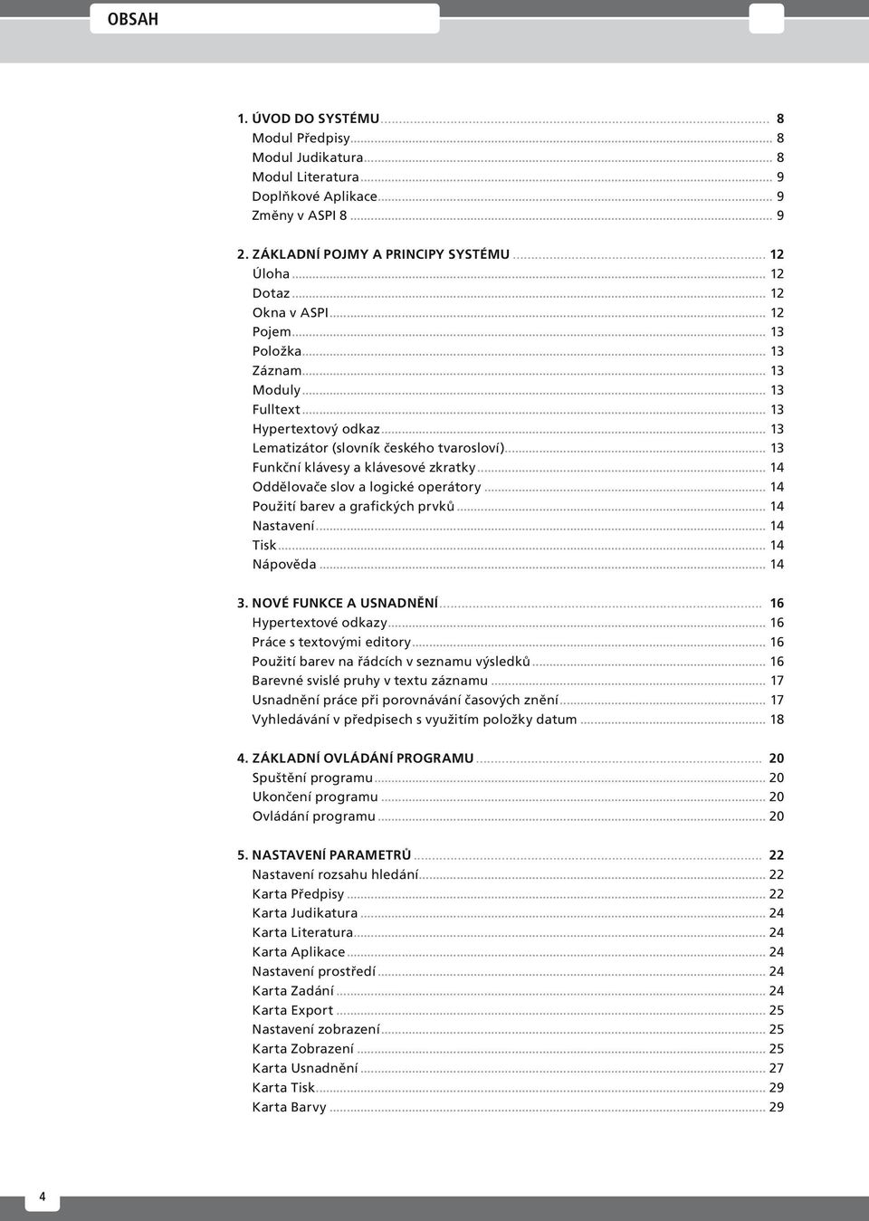 .. 14 Oddělovače slov a logické operátory... 14 Použití barev a grafických prvků... 14 Nastavení... 14 Tisk... 14 Nápověda... 14 3. NOVÉ FUNKCE A USNADNĚNÍ... 16 Hypertextové odkazy.