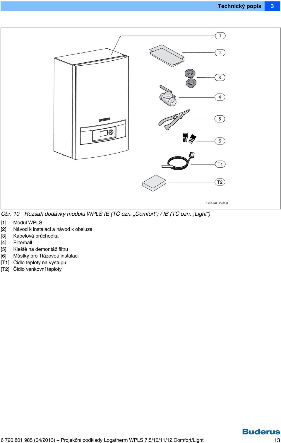 Kleště na demontáž filtru [6] Můstky pro 1fázovou instalaci [1] Čidlo teploty na výstupu [2] Čidlo