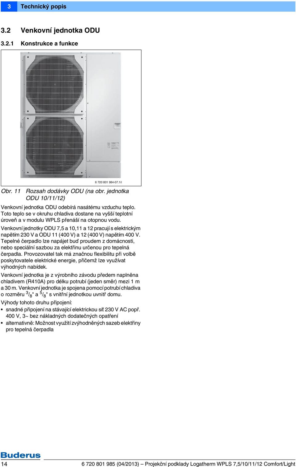 Venkovní jednotky ODU 7,5 a 10,11 a 12 pracují s elektrickým napětím 230 V a ODU 11 (400 V) a 12 (400 V) napětím 400 V.