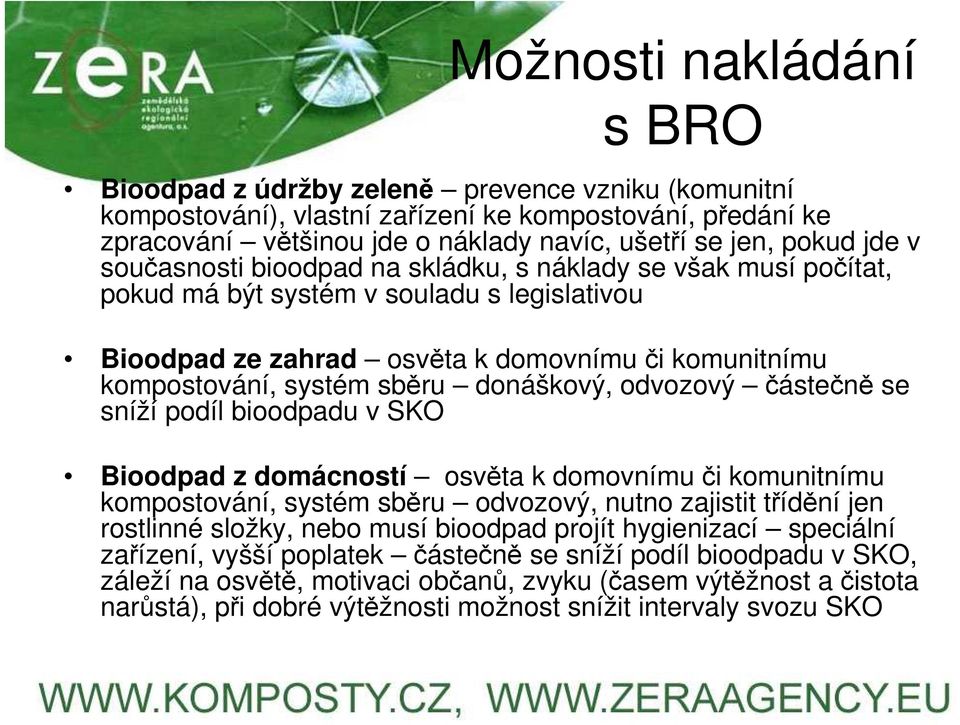 donáškový, odvozový částečně se sníží podíl bioodpadu v SKO Bioodpad z domácností osvěta k domovnímu či komunitnímu kompostování, systém sběru odvozový, nutno zajistit třídění jen rostlinné složky,