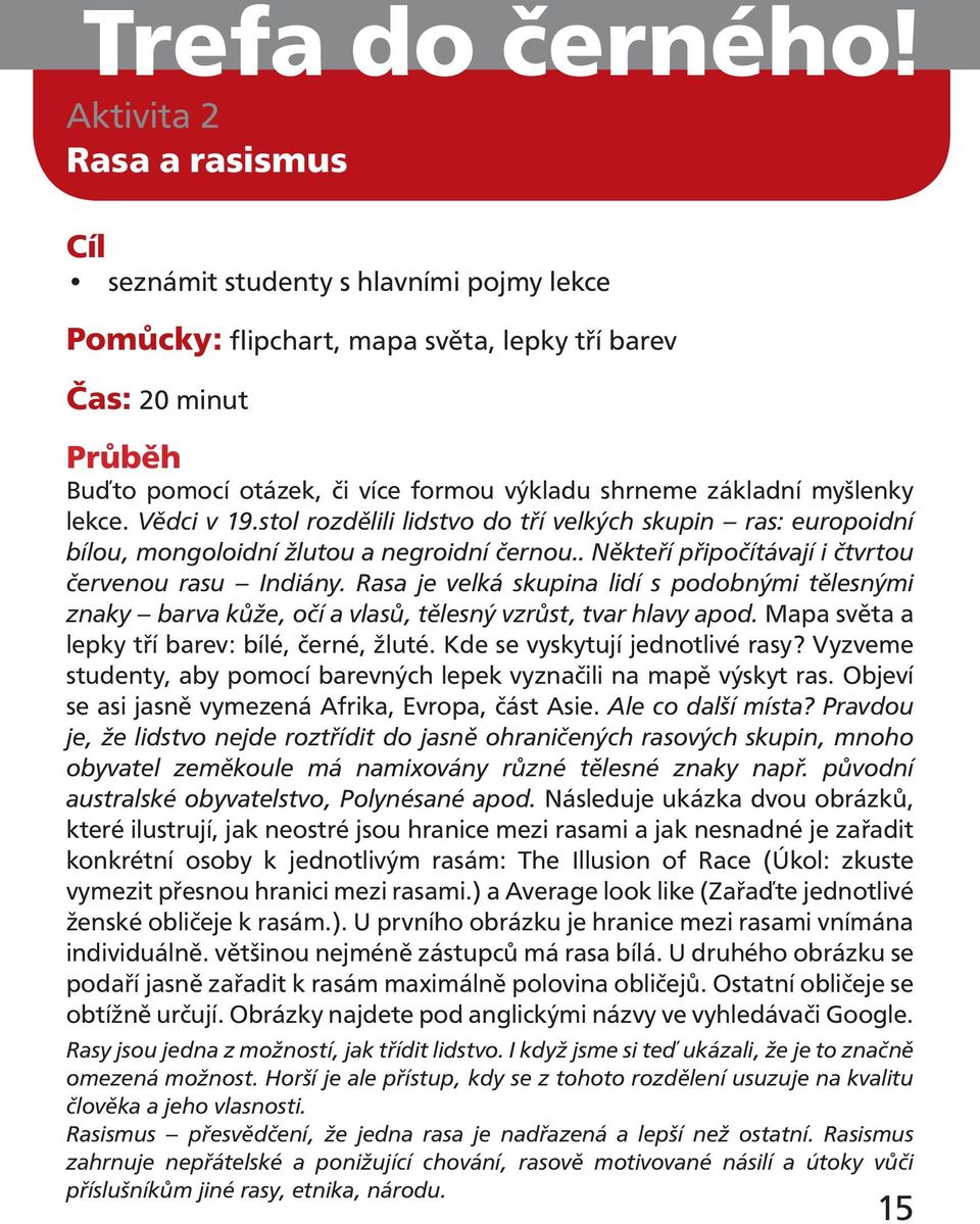 základní myšlenky lekce. Vědci v 19.stol rozdělili lidstvo do tří velkých skupin ras: europoidní bílou, mongoloidní žlutou a negroidní černou.. Někteří připočítávají i čtvrtou červenou rasu Indiány.