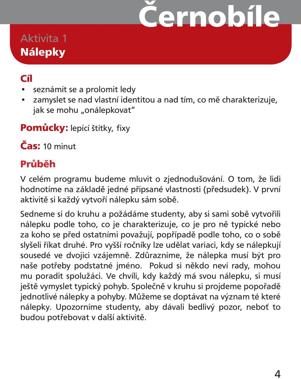 Sedneme si do kruhu a požádáme studenty, aby si sami sobě vytvořili nálepku podle toho, co je charakterizuje, co je pro ně typické nebo za koho se před ostatními považují, popřípadě podle toho, co o