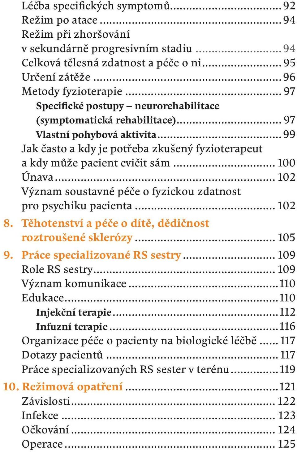 .. 102 Význam soustavné péče o fyzickou zdatnost pro psychiku pacienta... 102 8. Těhotenství a péče o dítě, dědičnost roztroušené sklerózy... 105 9. práce specializované RS sestry... 109 Role RS sestry.