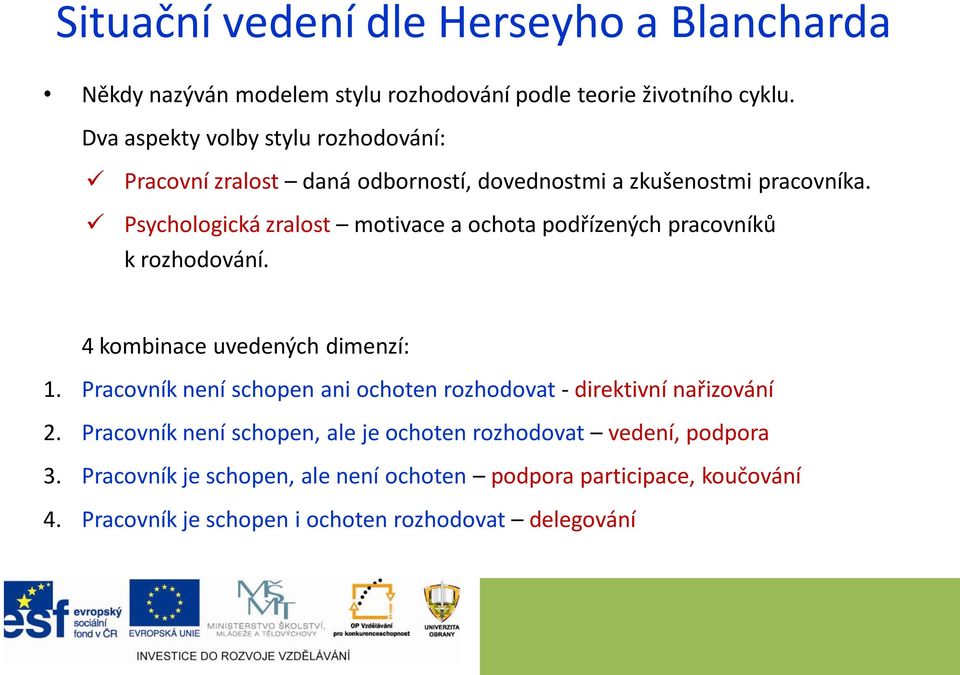 Psychologická zralost motivace a ochota podřízených pracovníků k rozhodování. 4 kombinace uvedených dimenzí: 1.