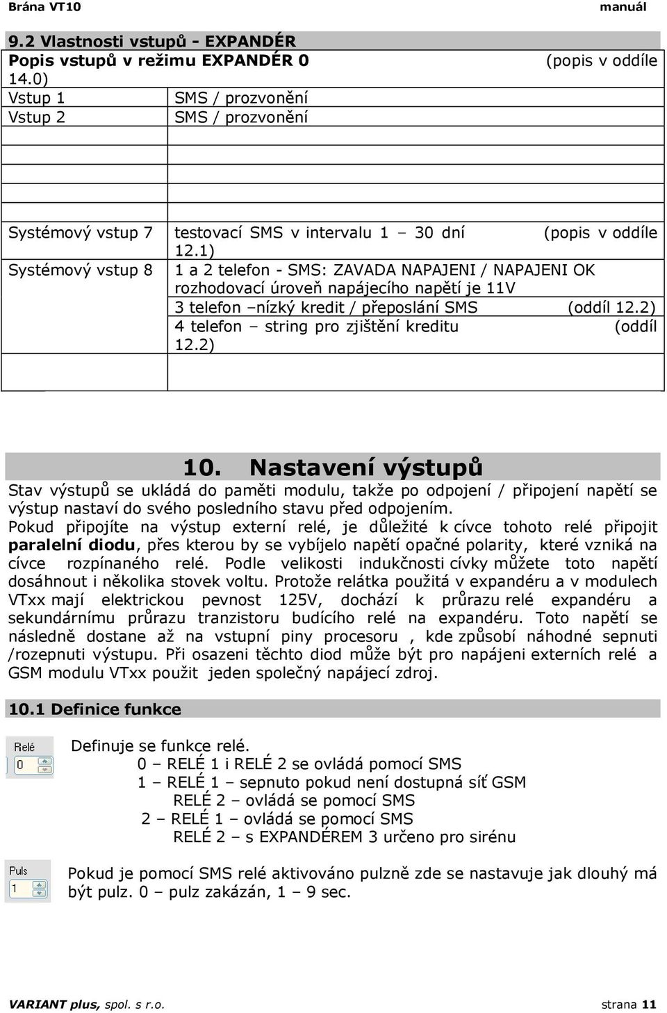 1) Systémový vstup 8 1 a 2 telefon - SMS: ZAVADA NAPAJENI / NAPAJENI OK rozhodovací úroveň napájecího napětí je 11V 3 telefon nízký kredit / přeposlání SMS (oddíl 12.