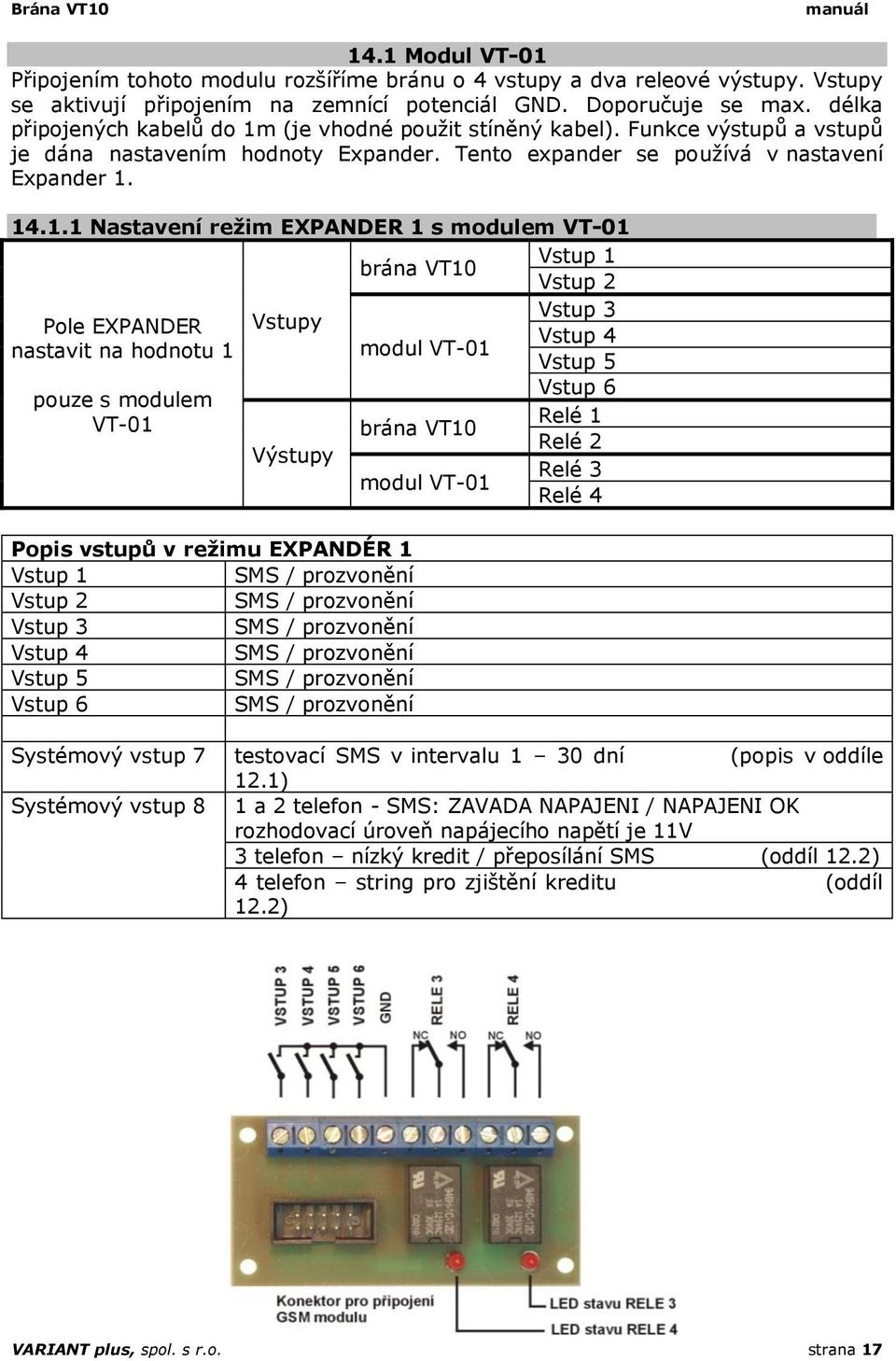 (je vhodné použit stíněný kabel). Funkce výstupů a vstupů je dána nastavením hodnoty Expander. Tento expander se používá v nastavení Expander 1.