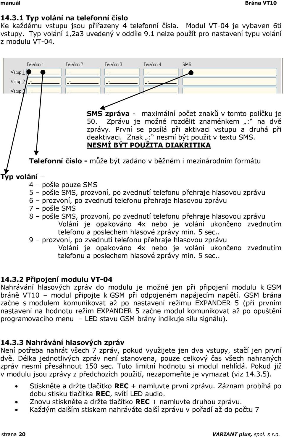 První se posílá při aktivaci vstupu a druhá při deaktivaci. Znak : nesmí být použit v textu SMS.