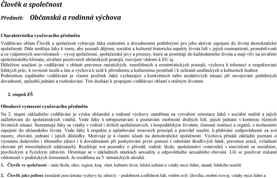 Dále směřuje žáky k tomu, aby poznali dějinné, sociální a kulturně historické aspekty života lidí v jejich rozmanitosti, proměnlivosti a ve vzájemných souvislostech vývoj společnosti, společenské